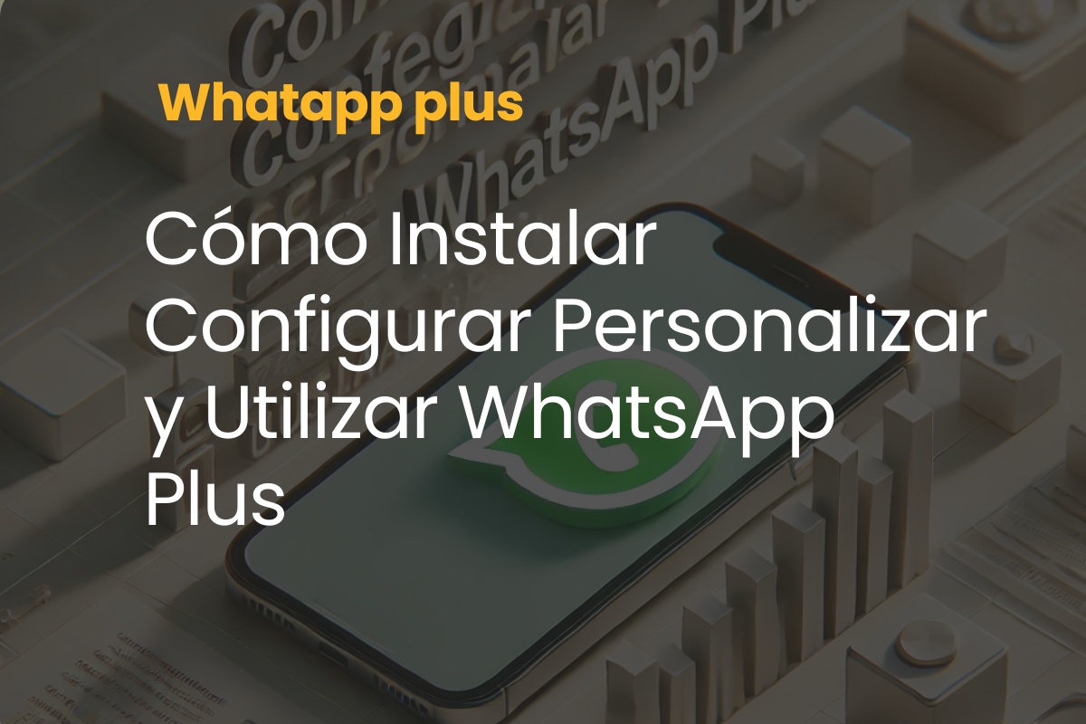 Cómo Instalar Configurar Personalizar y Utilizar WhatsApp Plus